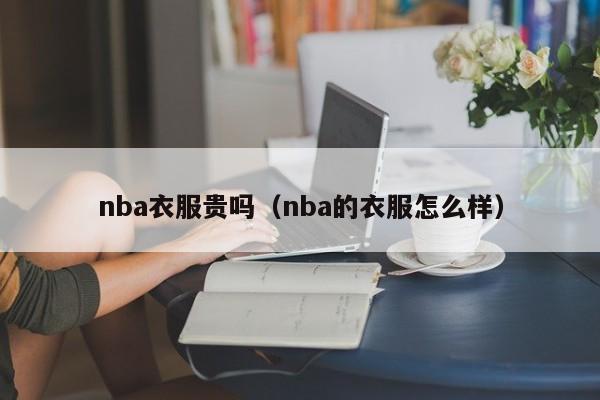 nba衣服贵吗（nba的衣服怎么样）