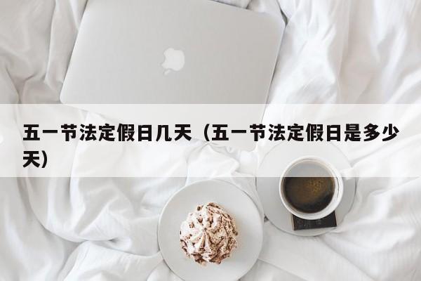 五一节法定假日几天（五一节法定假日是多少天）